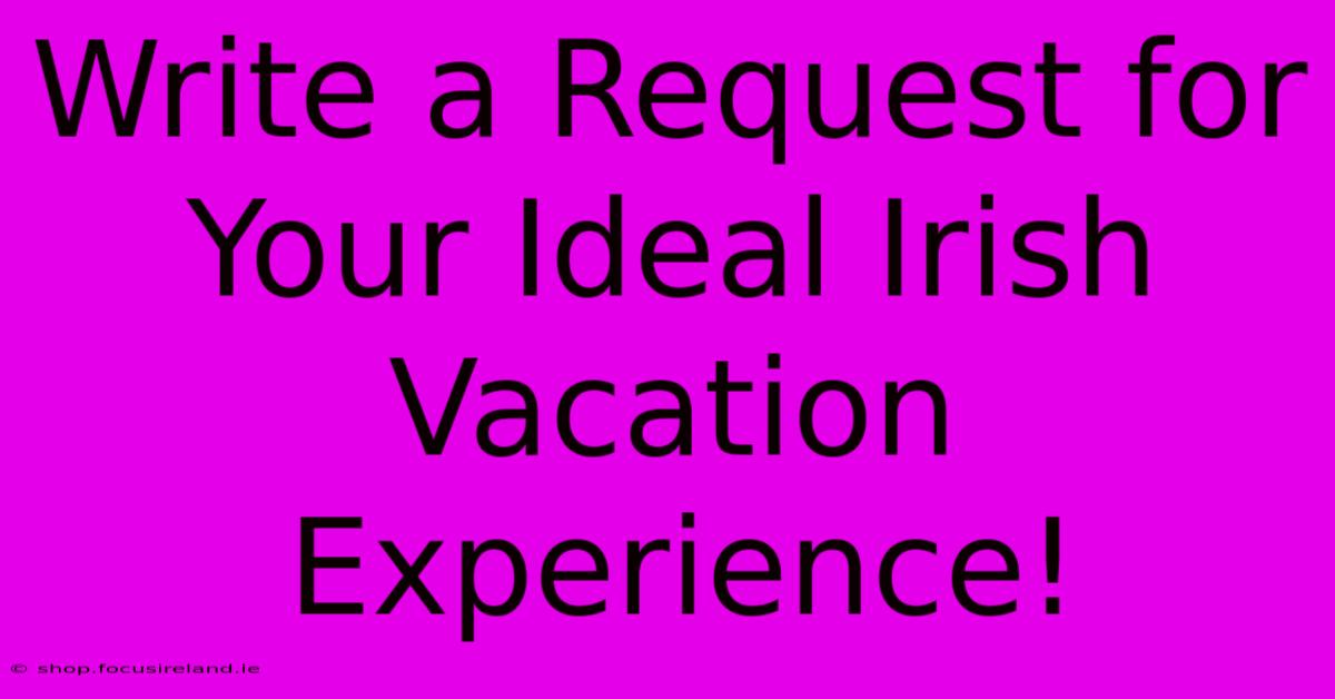 Write A Request For Your Ideal Irish Vacation Experience!