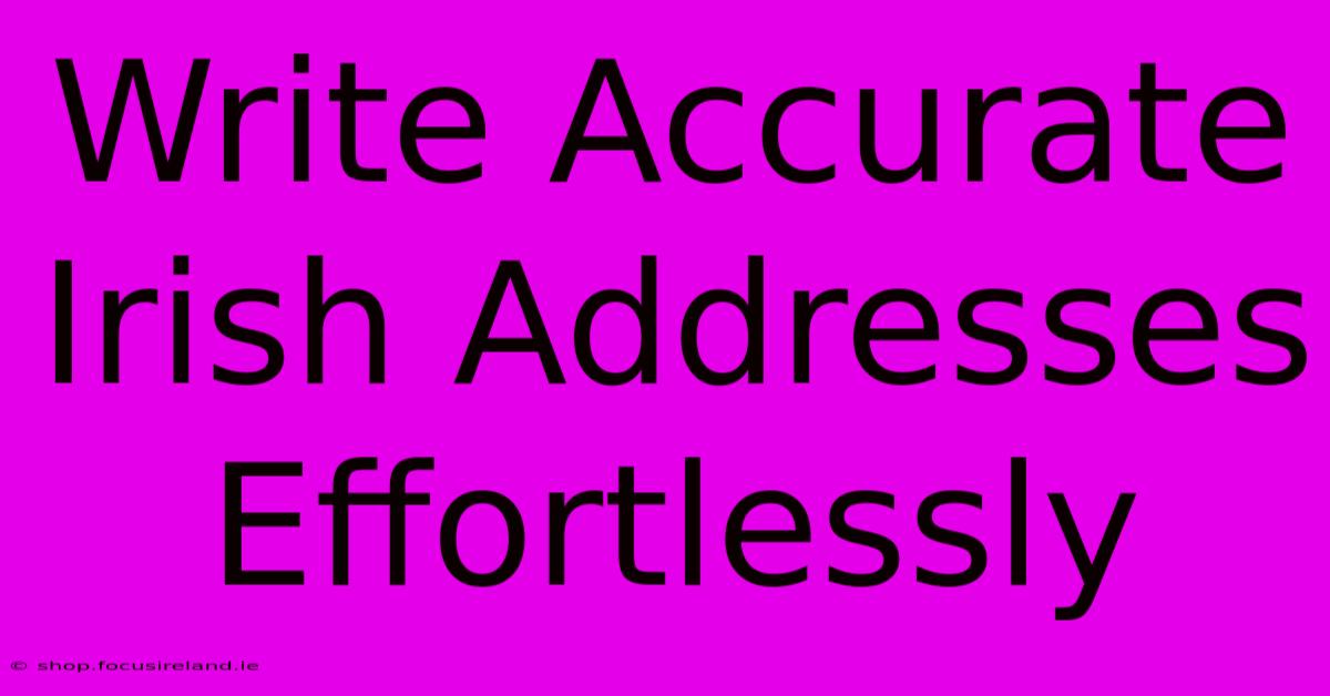 Write Accurate Irish Addresses Effortlessly