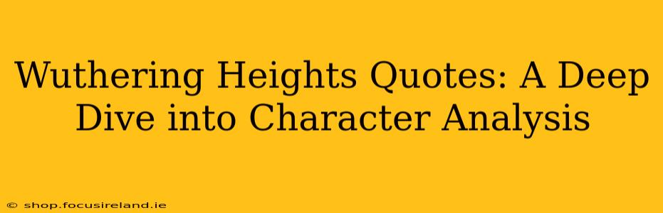 Wuthering Heights Quotes: A Deep Dive into Character Analysis