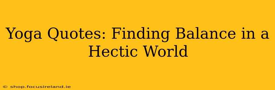 Yoga Quotes: Finding Balance in a Hectic World