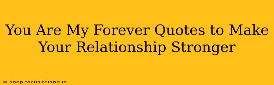 You Are My Forever Quotes to Make Your Relationship Stronger