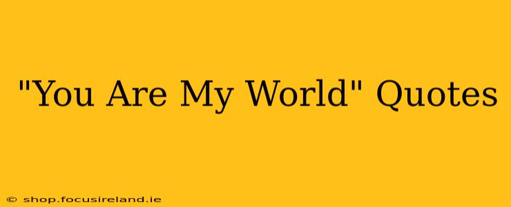 "You Are My World" Quotes