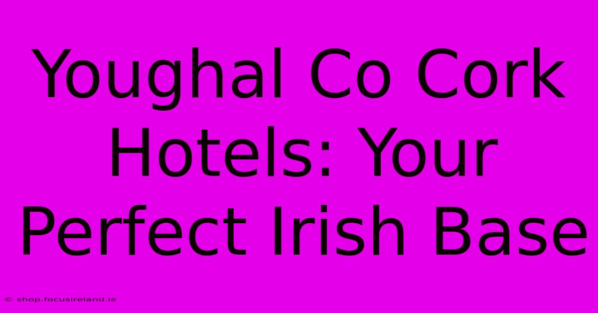 Youghal Co Cork Hotels: Your Perfect Irish Base