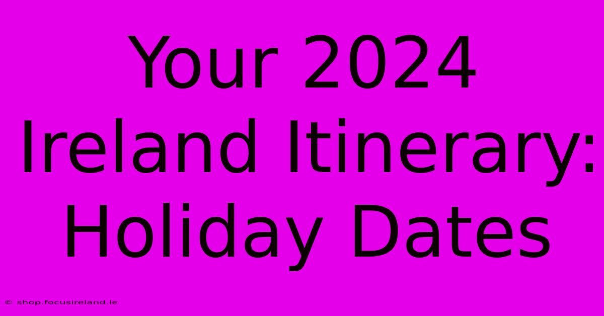 Your 2024 Ireland Itinerary: Holiday Dates