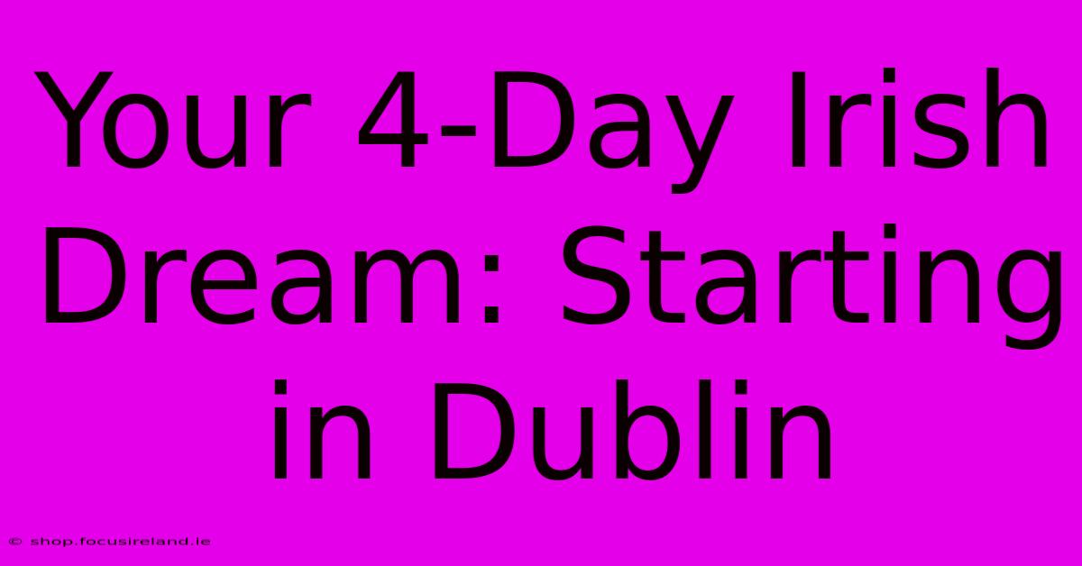 Your 4-Day Irish Dream: Starting In Dublin