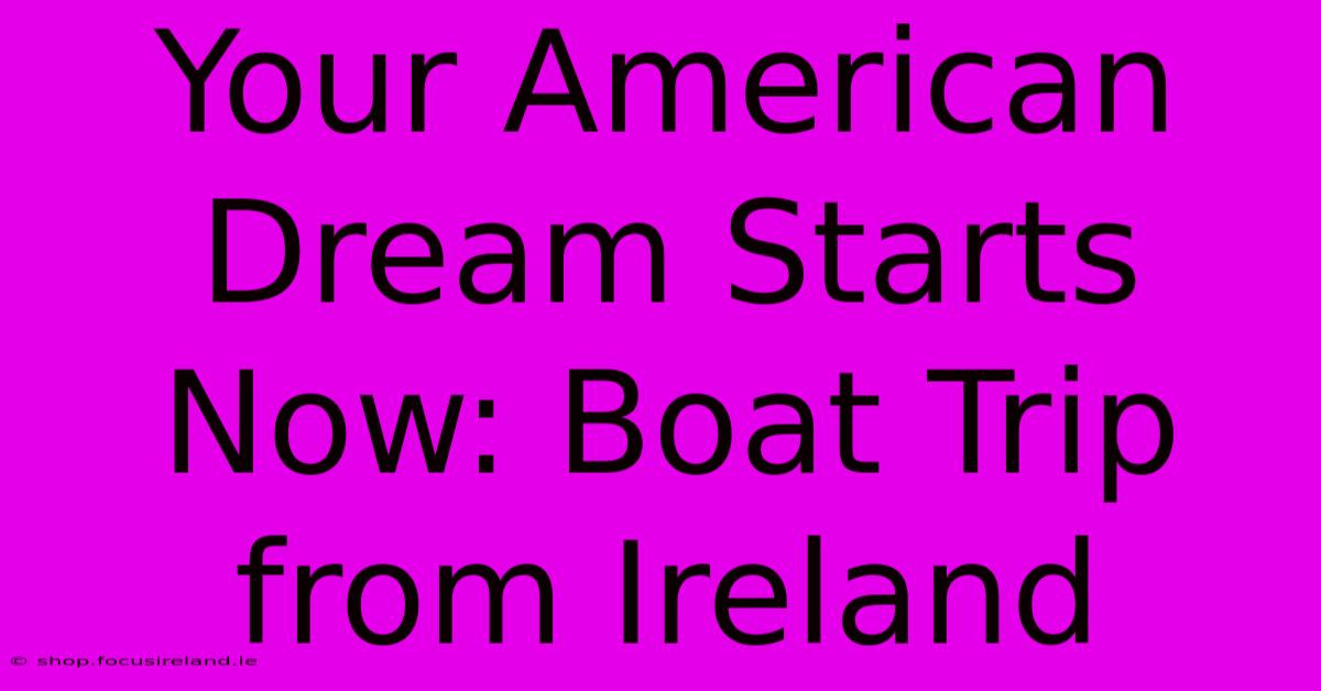 Your American Dream Starts Now: Boat Trip From Ireland