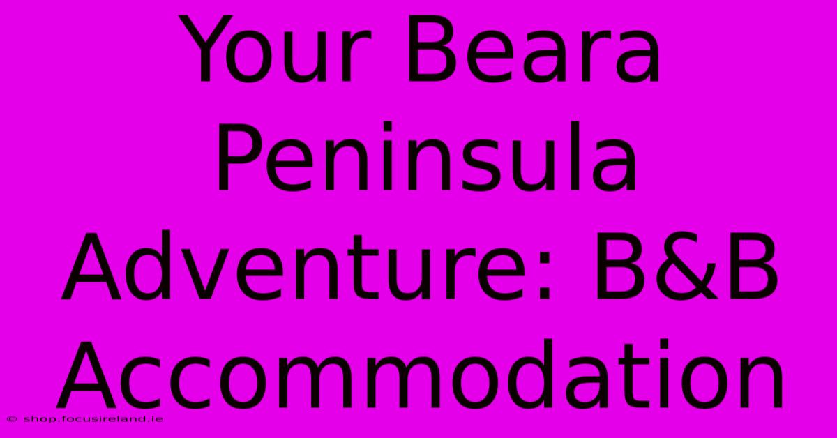 Your Beara Peninsula Adventure: B&B Accommodation