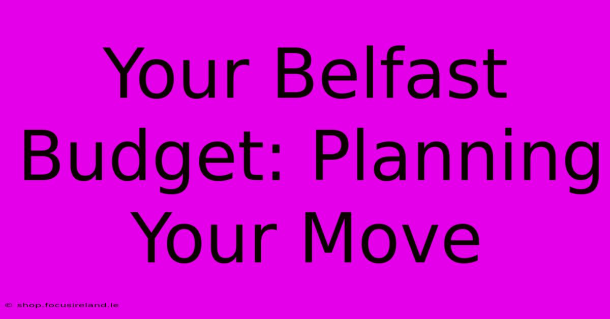 Your Belfast Budget: Planning Your Move