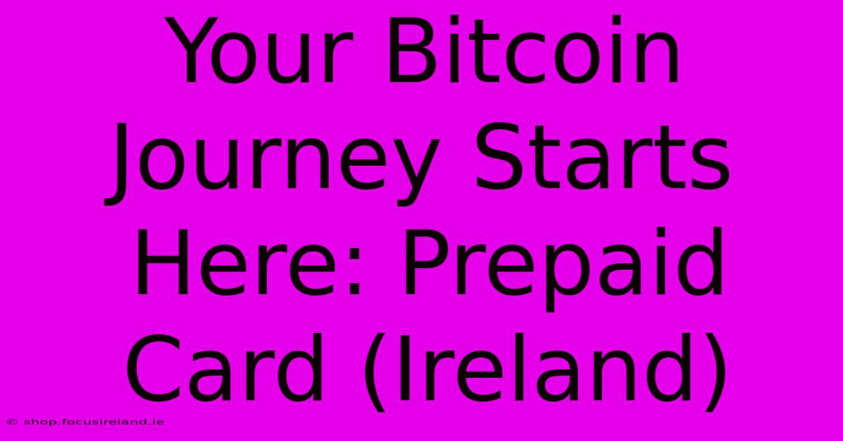 Your Bitcoin Journey Starts Here: Prepaid Card (Ireland)