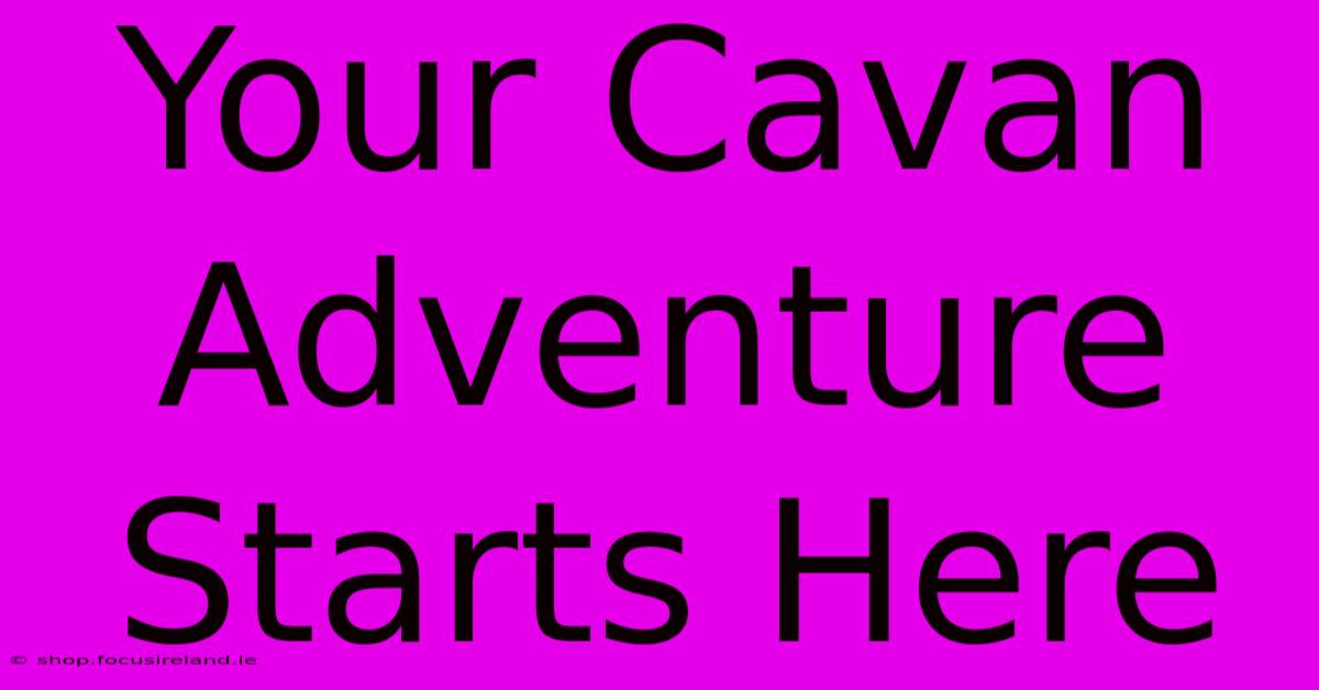 Your Cavan Adventure Starts Here