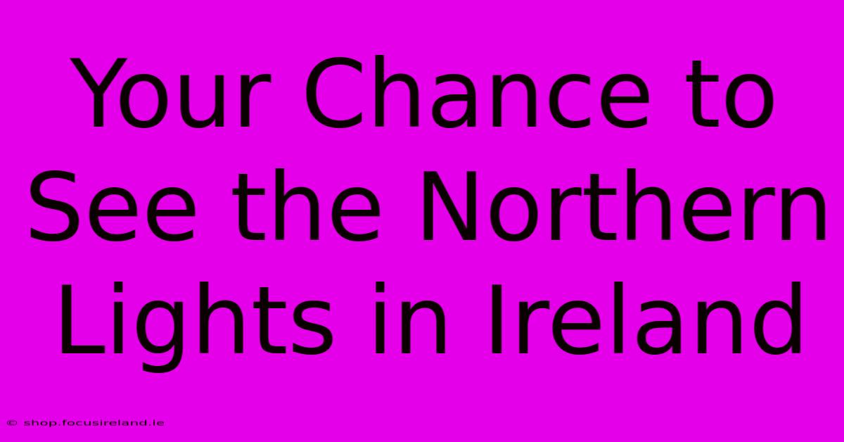 Your Chance To See The Northern Lights In Ireland