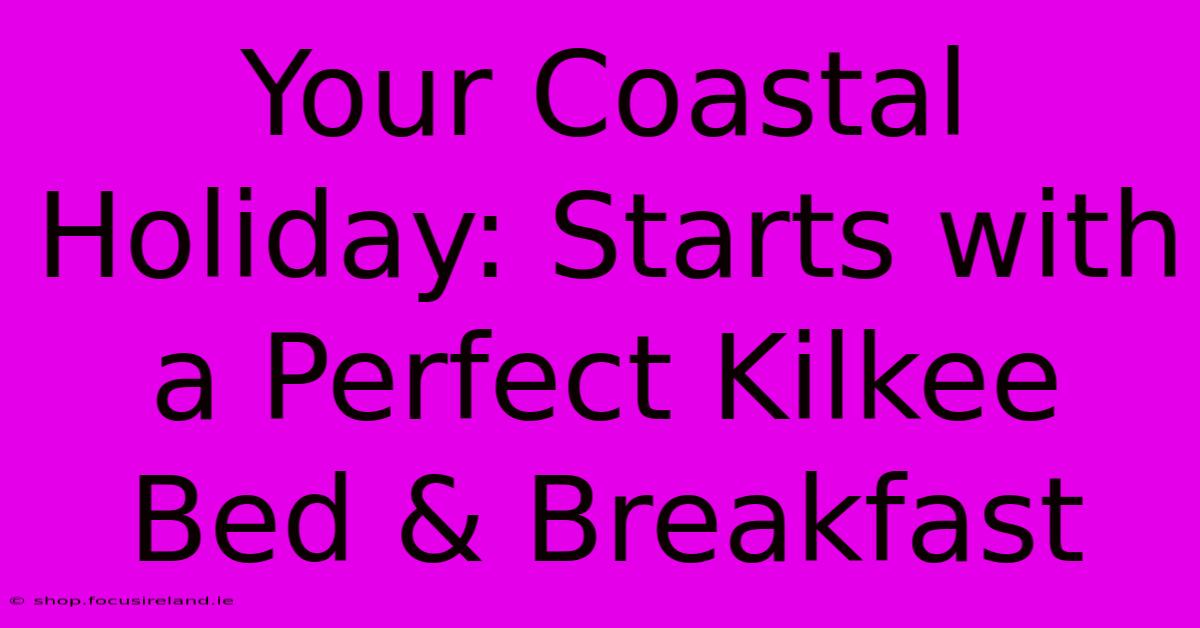 Your Coastal Holiday: Starts With A Perfect Kilkee Bed & Breakfast