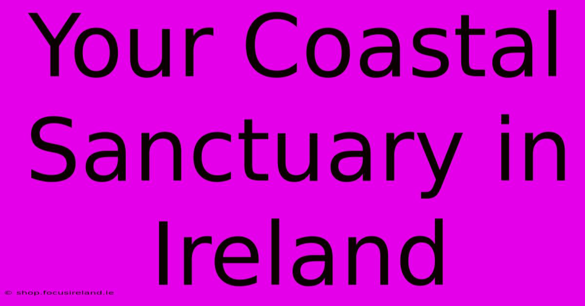 Your Coastal Sanctuary In Ireland