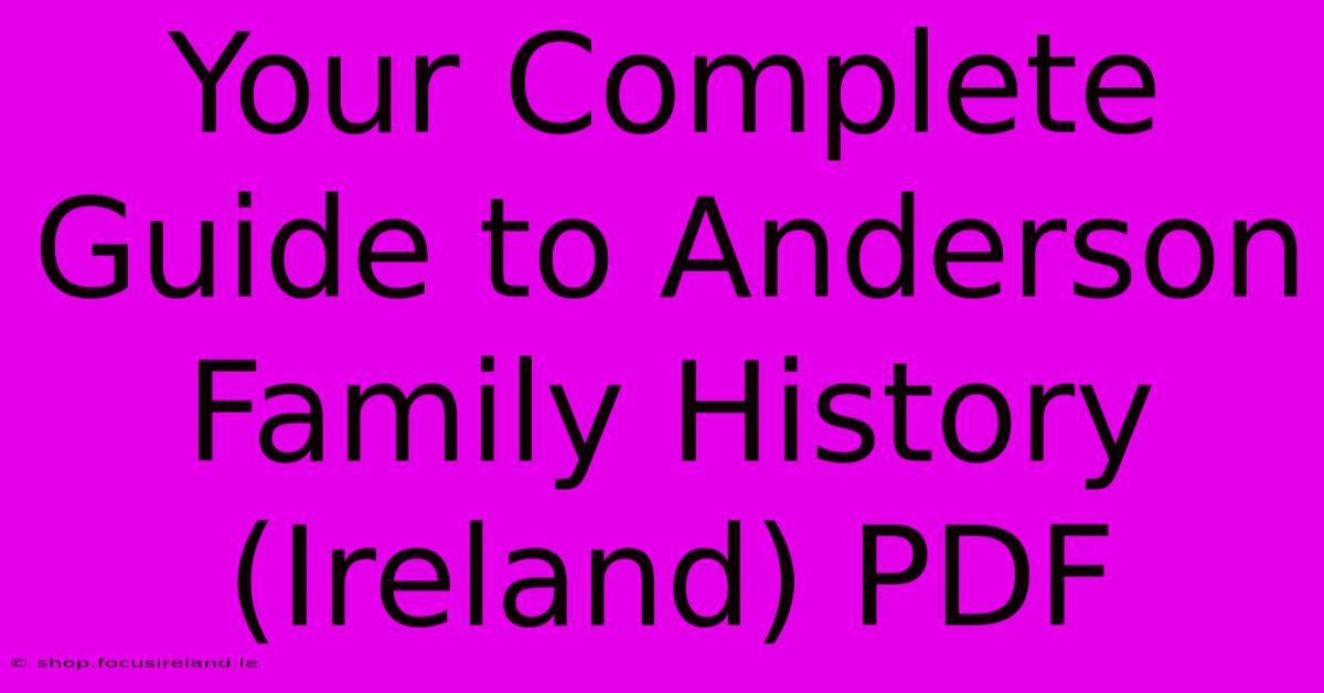 Your Complete Guide To Anderson Family History (Ireland) PDF