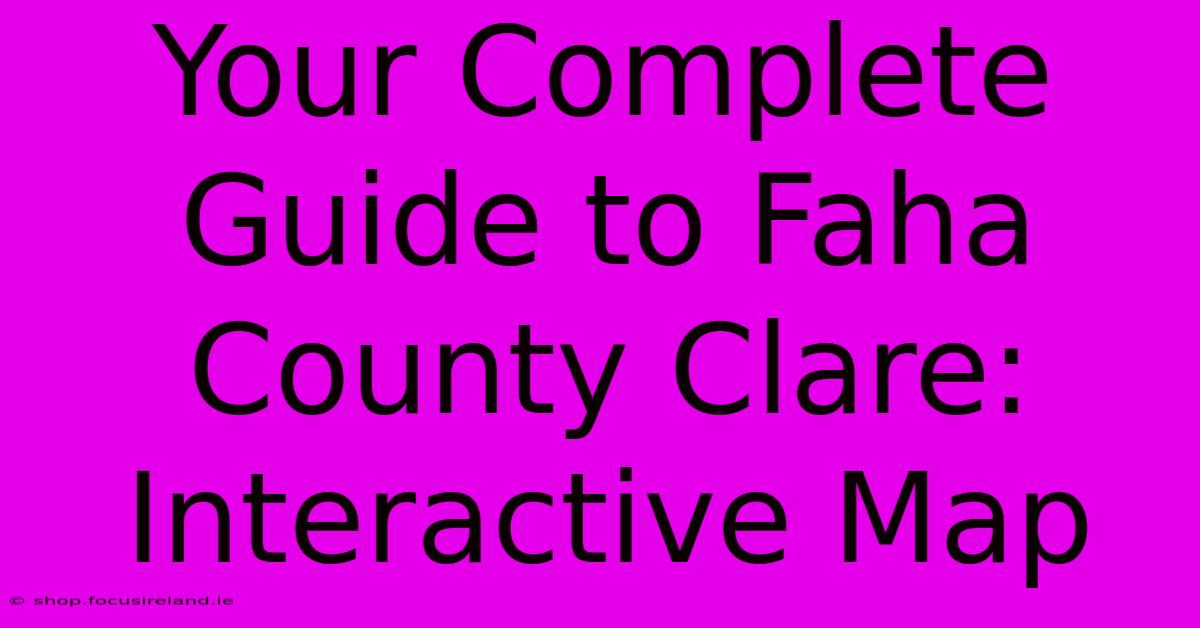 Your Complete Guide To Faha County Clare: Interactive Map