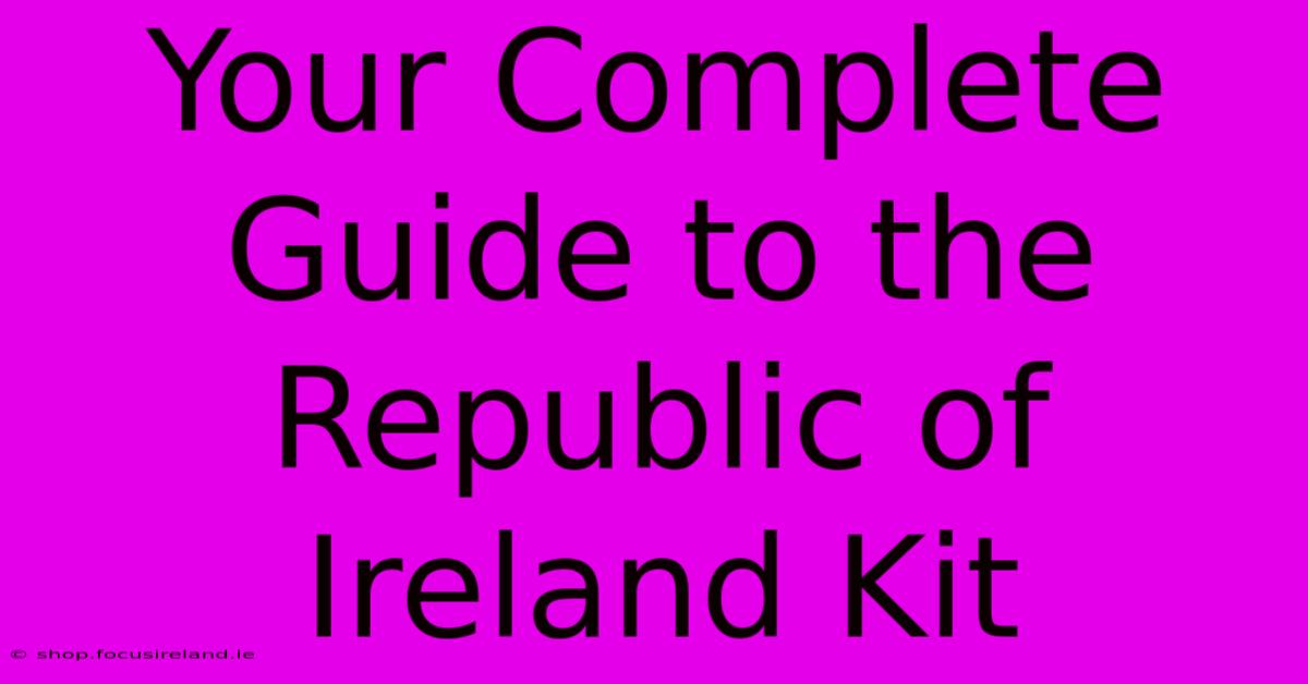 Your Complete Guide To The Republic Of Ireland Kit