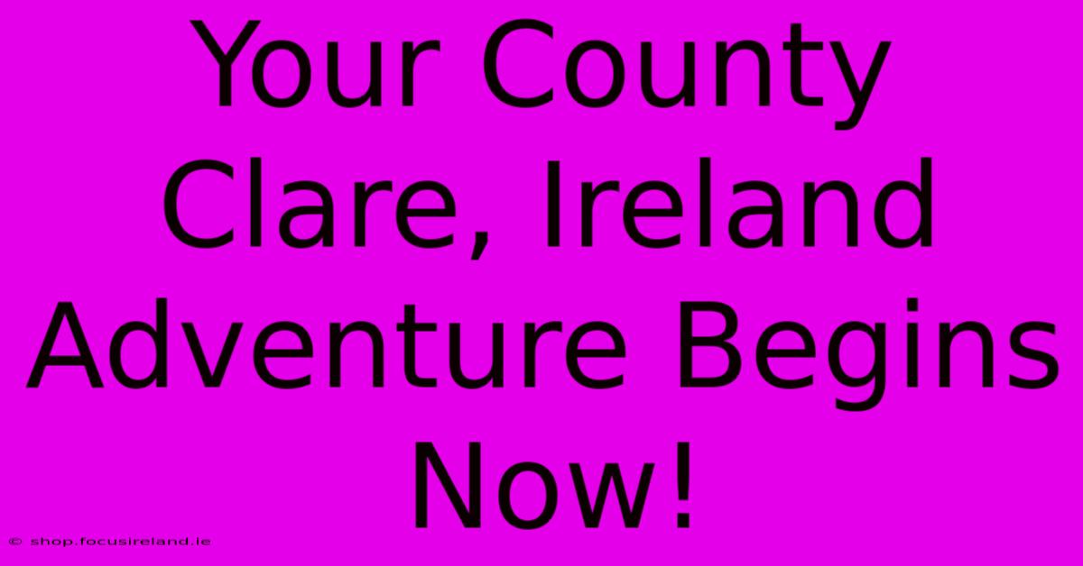 Your County Clare, Ireland Adventure Begins Now!