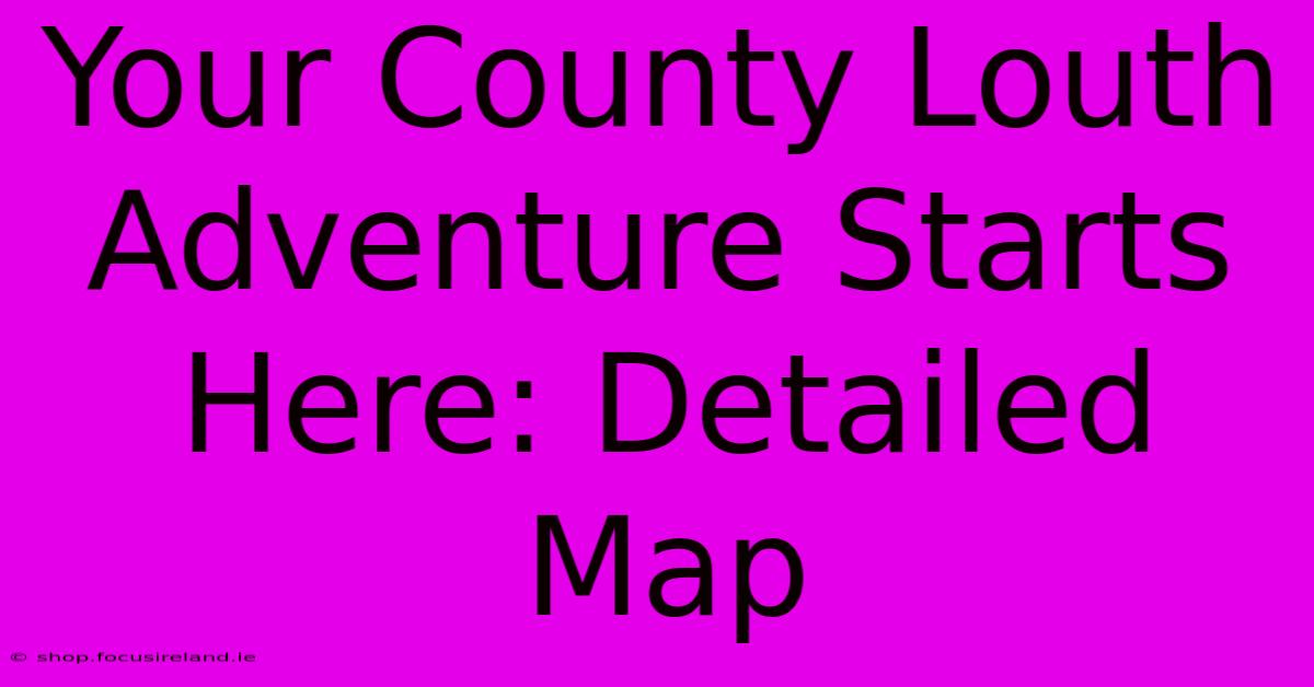 Your County Louth Adventure Starts Here: Detailed Map