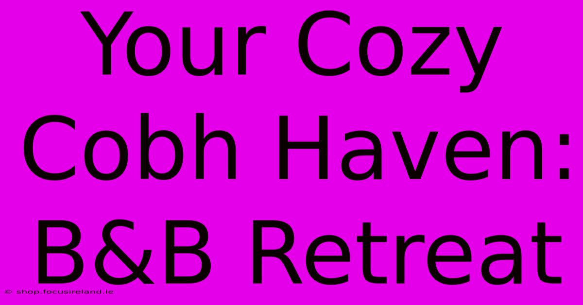 Your Cozy Cobh Haven: B&B Retreat