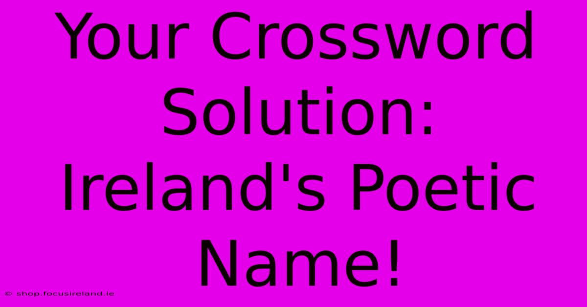 Your Crossword Solution: Ireland's Poetic Name!