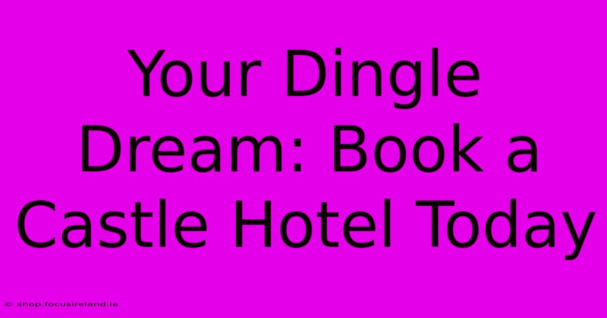 Your Dingle Dream: Book A Castle Hotel Today