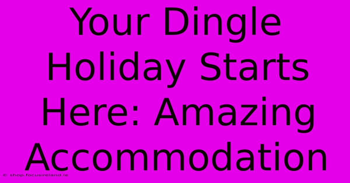 Your Dingle Holiday Starts Here: Amazing Accommodation