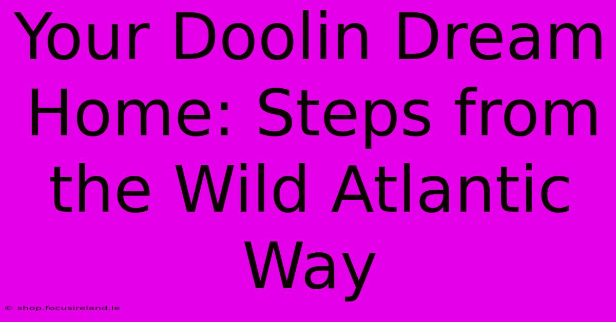 Your Doolin Dream Home: Steps From The Wild Atlantic Way