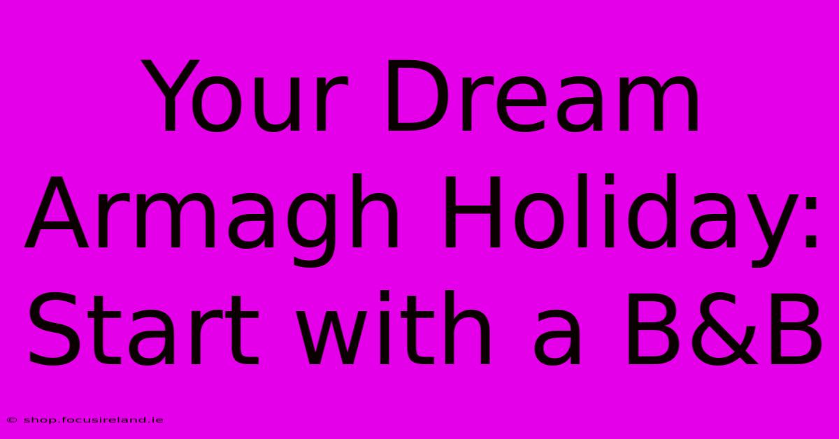 Your Dream Armagh Holiday: Start With A B&B