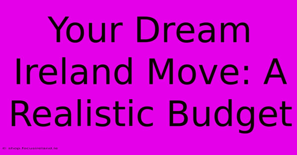 Your Dream Ireland Move: A Realistic Budget