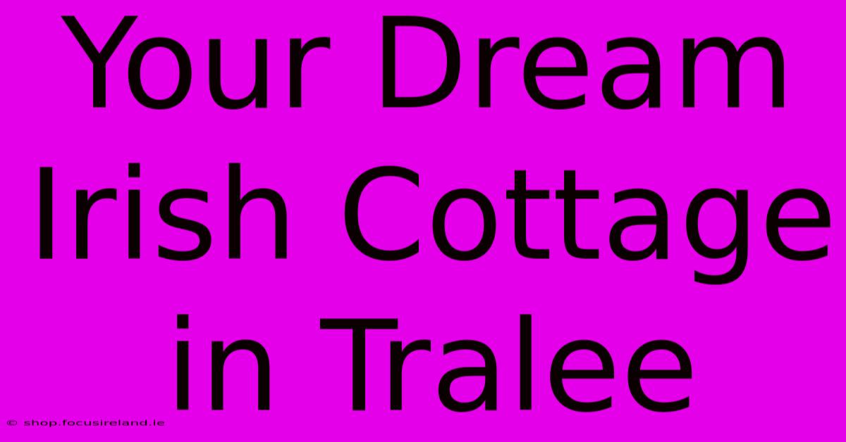 Your Dream Irish Cottage In Tralee