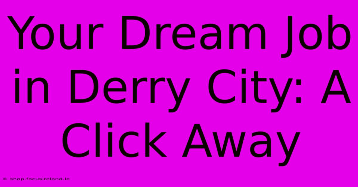 Your Dream Job In Derry City: A Click Away