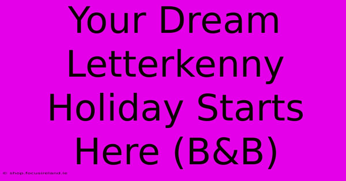 Your Dream Letterkenny Holiday Starts Here (B&B)