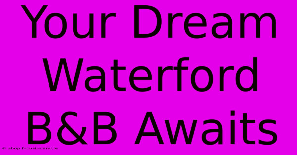 Your Dream Waterford B&B Awaits