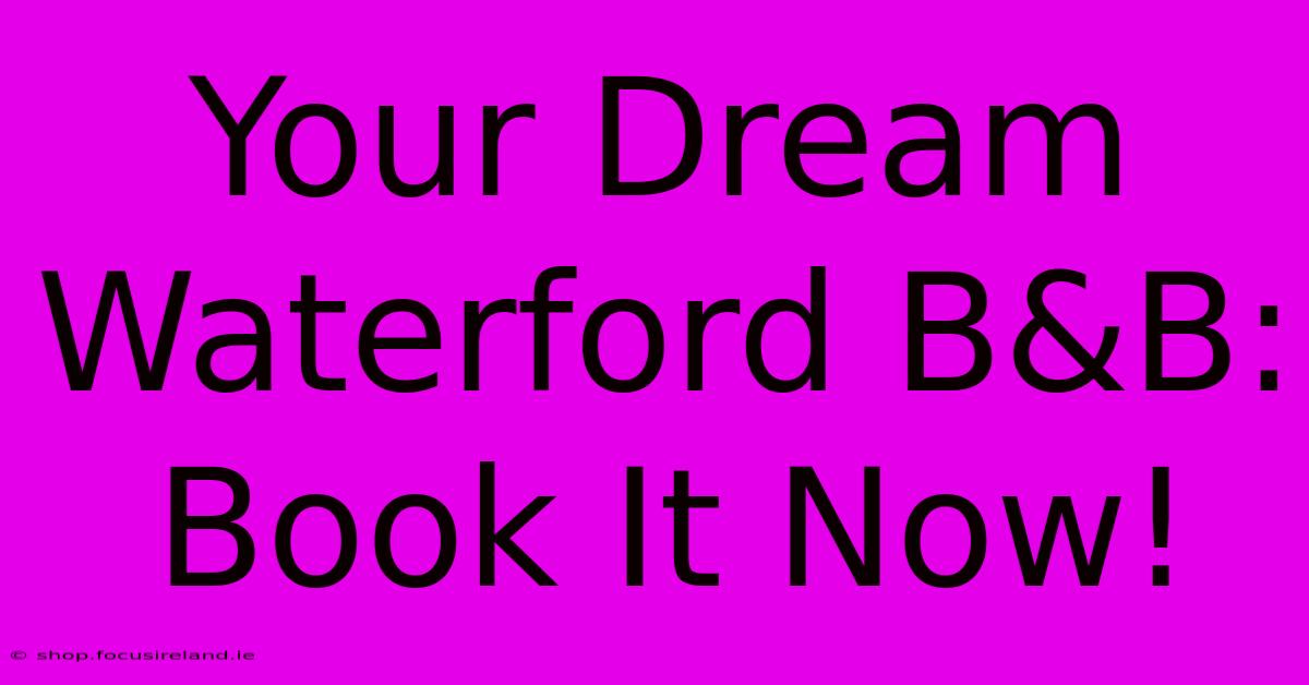 Your Dream Waterford B&B: Book It Now!