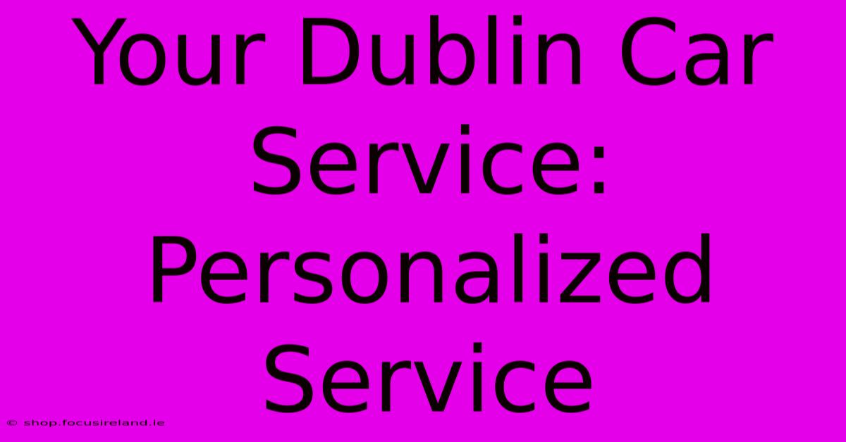 Your Dublin Car Service: Personalized Service