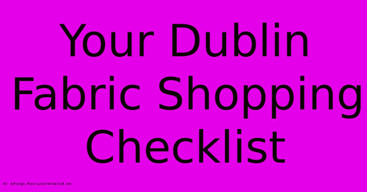 Your Dublin Fabric Shopping Checklist