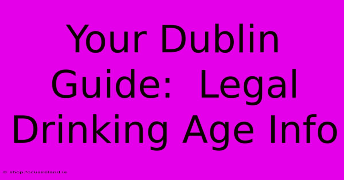 Your Dublin Guide:  Legal Drinking Age Info