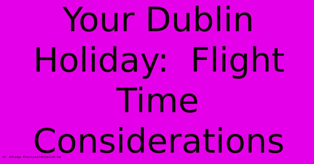 Your Dublin Holiday:  Flight Time Considerations