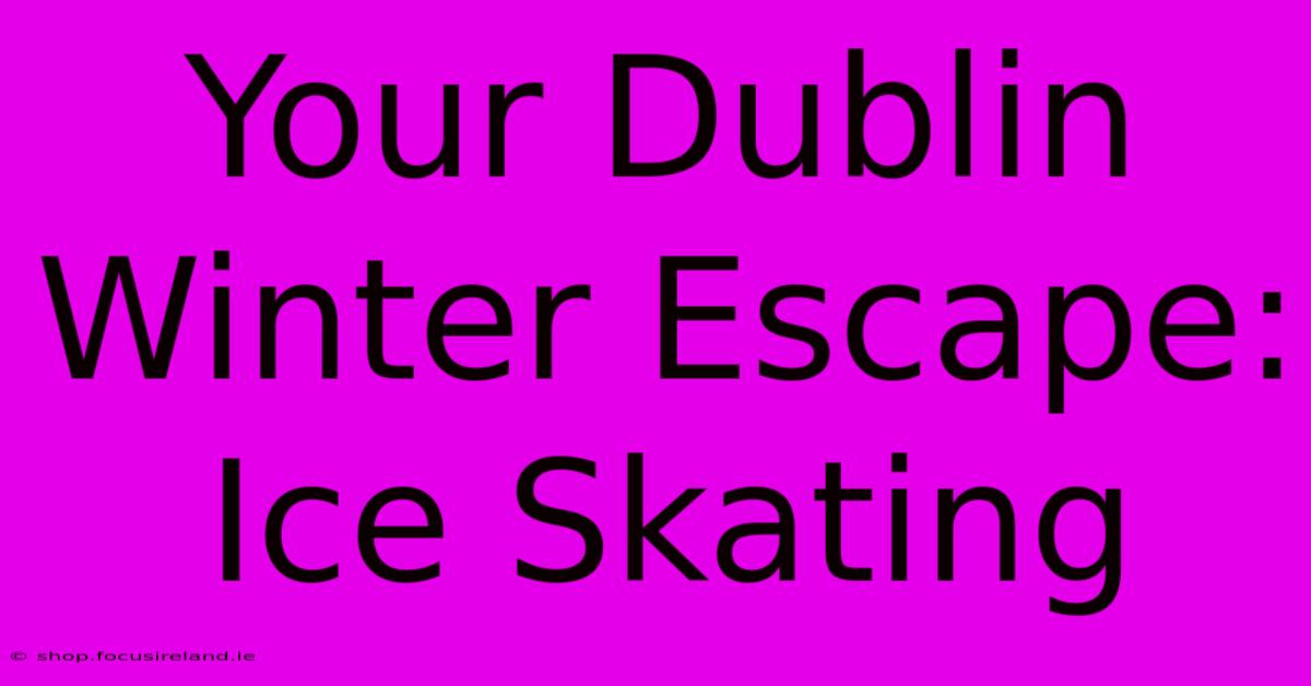 Your Dublin Winter Escape: Ice Skating