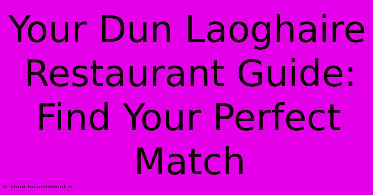 Your Dun Laoghaire Restaurant Guide: Find Your Perfect Match