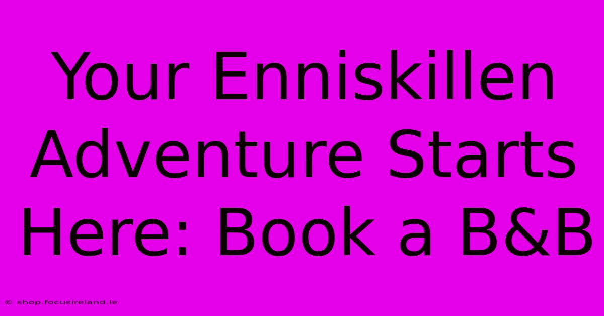 Your Enniskillen Adventure Starts Here: Book A B&B