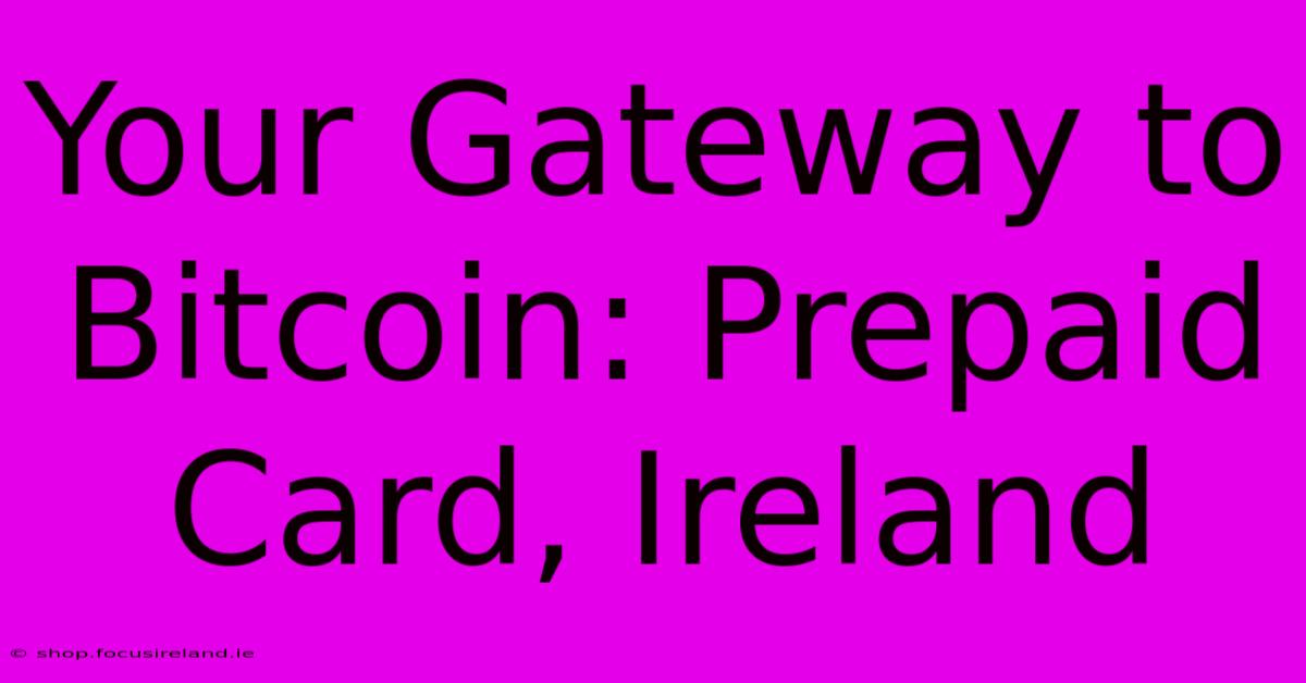 Your Gateway To Bitcoin: Prepaid Card, Ireland