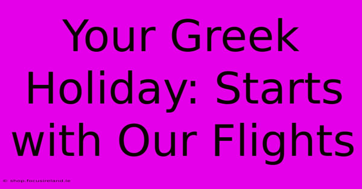 Your Greek Holiday: Starts With Our Flights