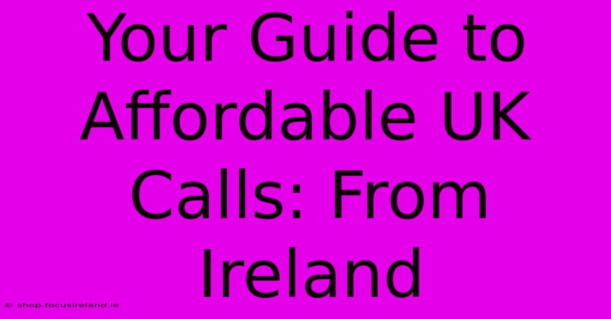 Your Guide To Affordable UK Calls: From Ireland