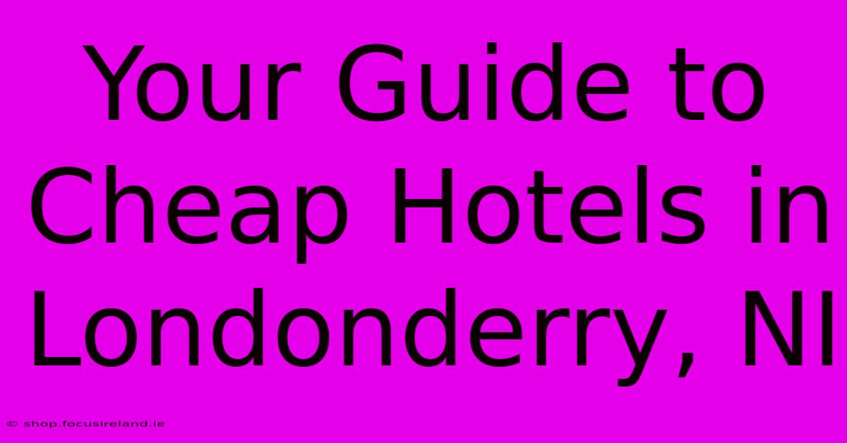 Your Guide To Cheap Hotels In Londonderry, NI