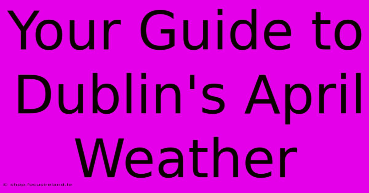 Your Guide To Dublin's April Weather