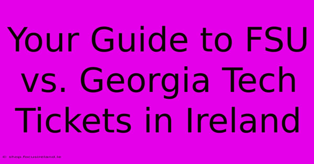 Your Guide To FSU Vs. Georgia Tech Tickets In Ireland