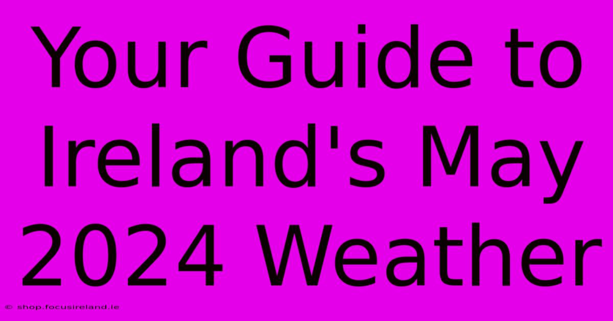 Your Guide To Ireland's May 2024 Weather