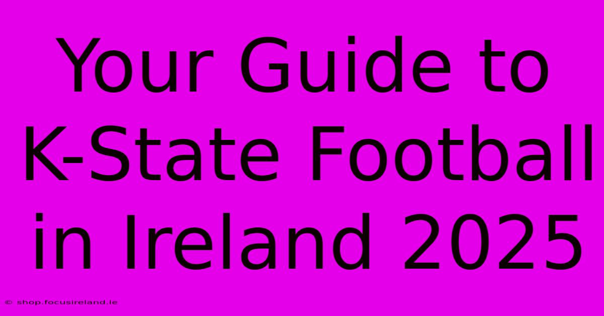 Your Guide To K-State Football In Ireland 2025