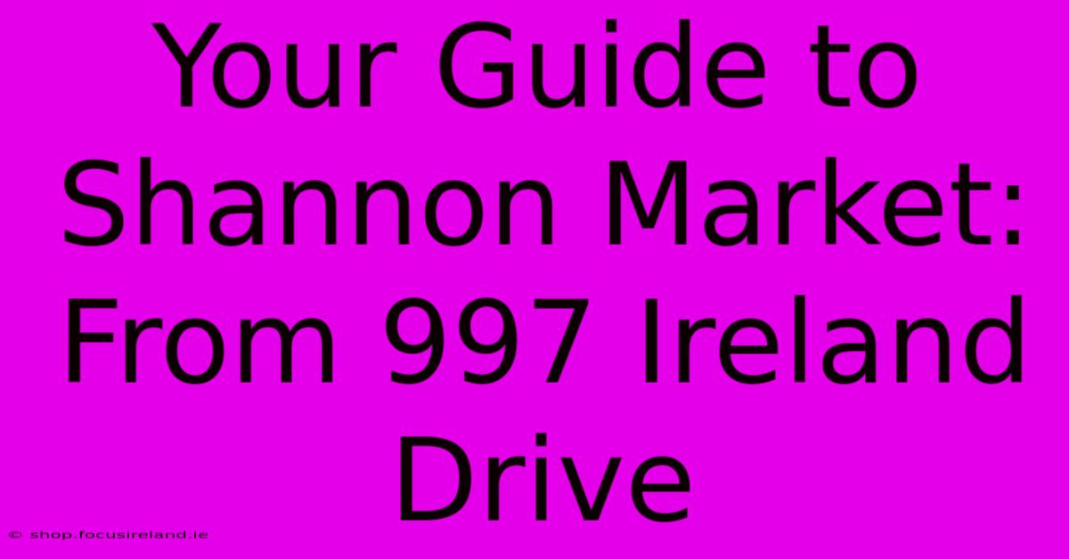 Your Guide To Shannon Market: From 997 Ireland Drive